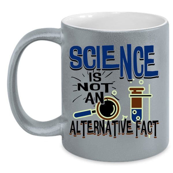 Funny Science Coffee Mug, Science Is Not An Alternative Fact Accent Mug