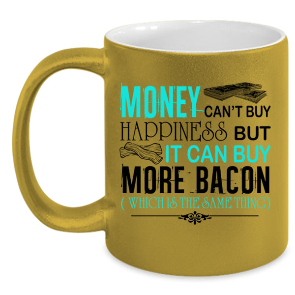 It Can Buy More Bacon Coffee Mug, Money Can't Buy Happiness Accent Mug