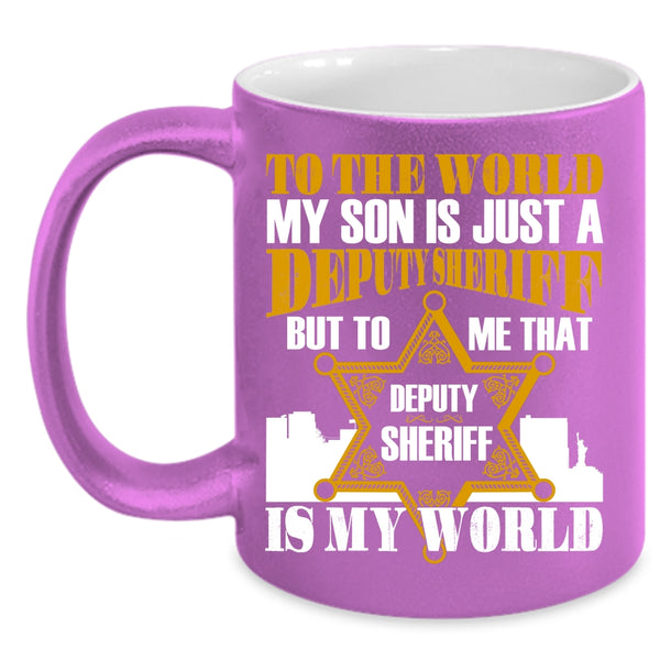 My Son Is Just A Deputy Sheriff Coffee Mug, That Deputy Sheriff Is My World Coffee Cup