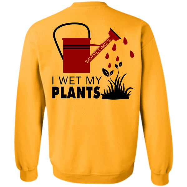 Being A Gardener T Shirt, I Wet My Plants Sweatshirt