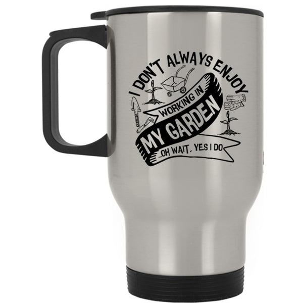 Funny Gardening Travel Mug, I Always Enjoy Working In My Garden Mug