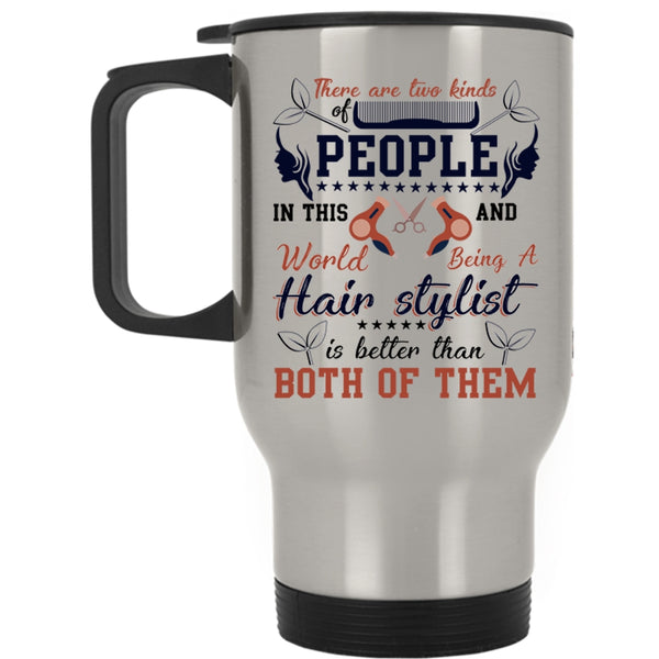 Being A Hair Stylist Is Better Travel Mug, There Are Two Kinds Of People Mug