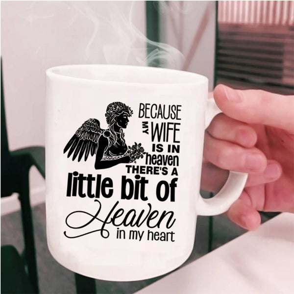There's A Little Bit Of Heaven In My Heart Coffee Mug, Because My Wife Is In Heaven Cup