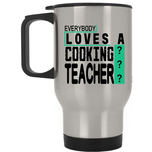 Funny Cooking Travel Mug, Everybody Loves A Cooking Teacher Mug