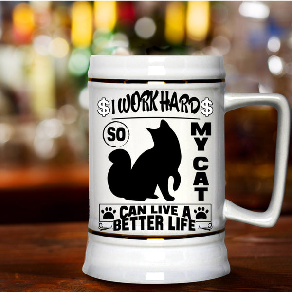 Cute Beer Stein 22oz, I Work Hard So My Cat Can Live A Better Life Beer Mug