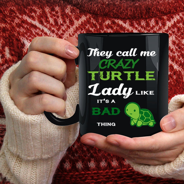 They Call Me Crazy Turtle Lady Coffee Mug, It's A Bad Thing Coffee Cup