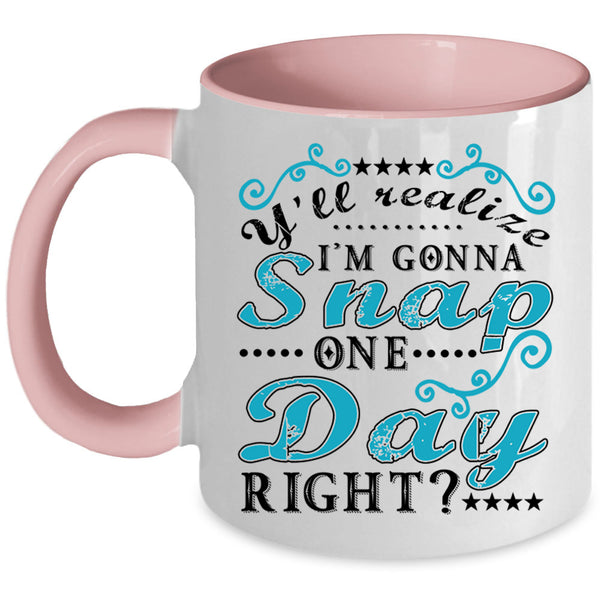 Funny Coffee Mug, Y'll Realize I'm Gonna Snap One Day Right Accent Mug