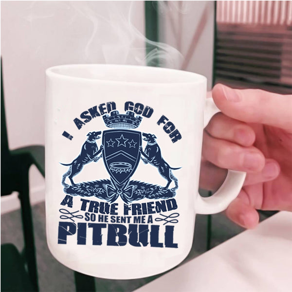 He Sent Me A Pitbull Coffee Mug, I Asked God For A True Friend Cup