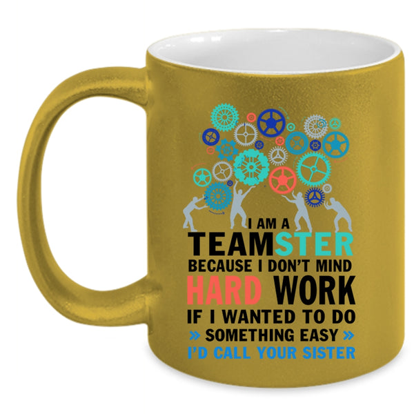 I Don't Mind Hard Work Coffee Mug, I Am A Teamster Accent Mug