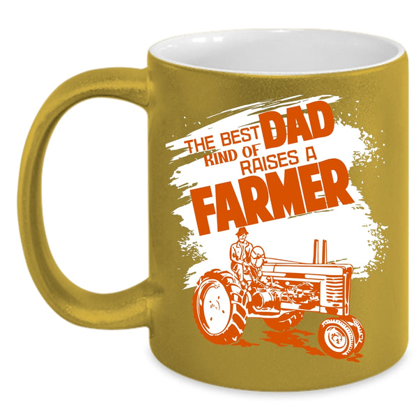 The Best Kind Of Dad Raises A Farmer Coffee Mug, Awesome Dad Coffee Cup