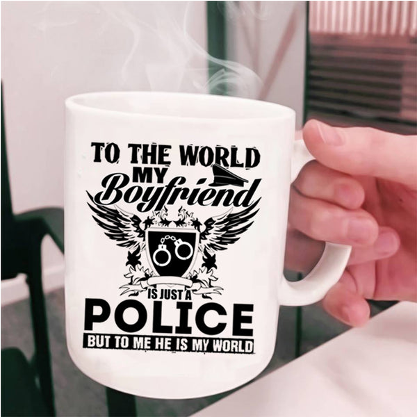 To Me He Is My World Coffee Mug, To The World My Boyfriend Is Just A Police Cup