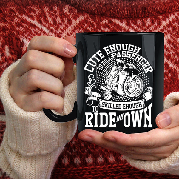 Cute Enough To Be A Passenger Coffee Mug, Skilled Enough To Ride My Own Coffee Cup