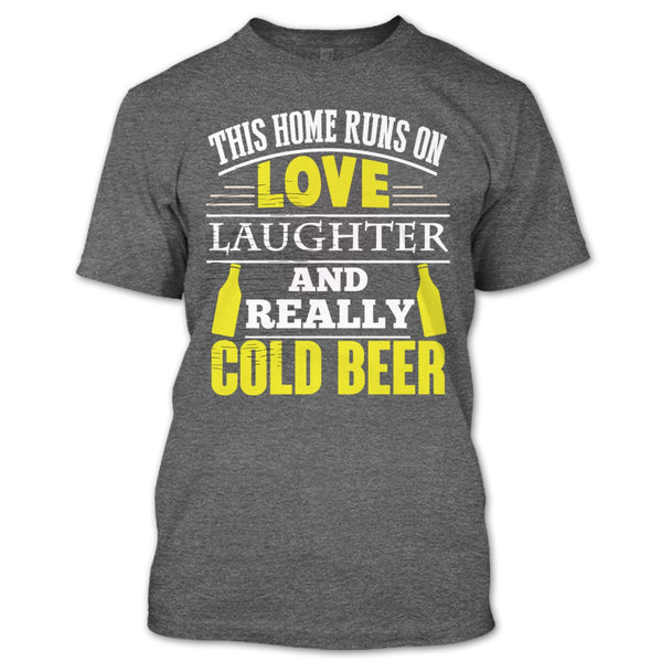 This Home Runs On Love T Shirt, Laughter And Really Cold beer T Shirt