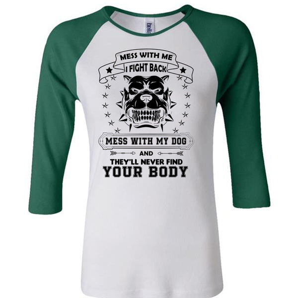 I Fight Back Mess With My Dog T Shirt, They'll Never Find Your Body T Shirt, Pets T Shirt