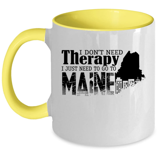 I Just Need To Go To Maine Coffee Mug, I Don't Need Therapy Accent Mug