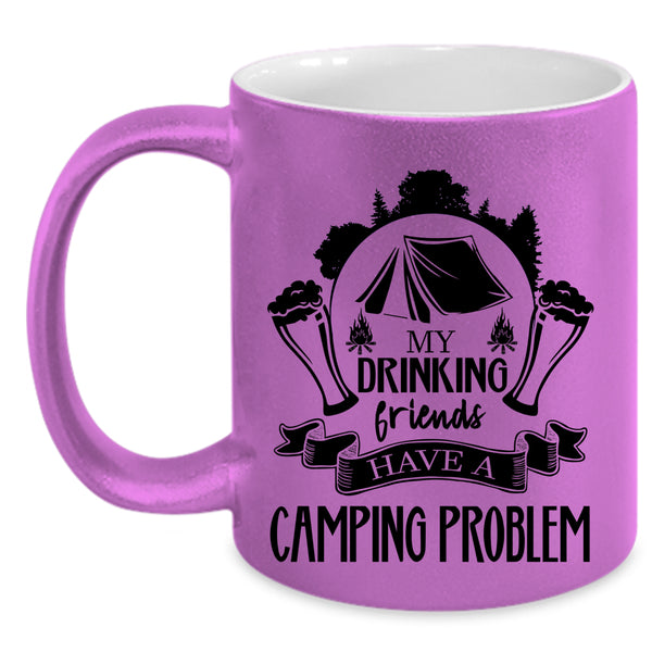 Cute Coffee Mug, My Drinking Friends Have A Camping Problem Accent Mug