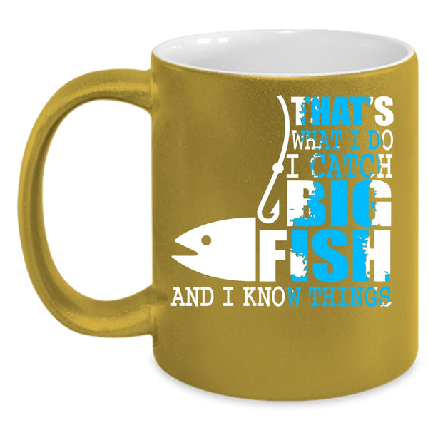 What I Do I Catch Big Fish Coffee Mug, I Know Things Coffee Cup