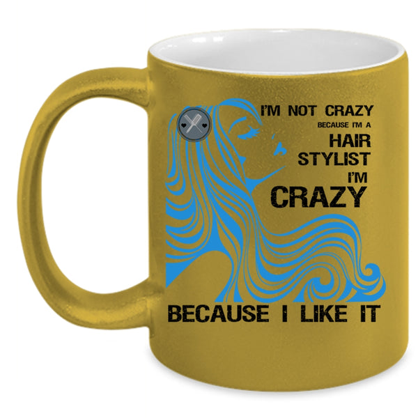 I'm A Hair Stylist Coffee Mug, I'm Not Crazy Accent Mug