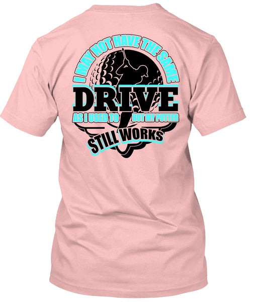 I May Not Have The Same Drive T Shirt, I Love Golfing T Shirt