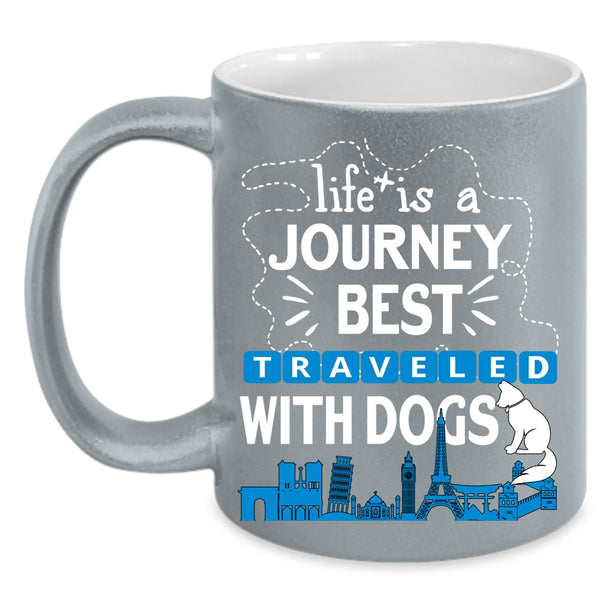 Life Is A Journey Best Traveled With Dogs Coffee Mug, Cute Coffee Cup