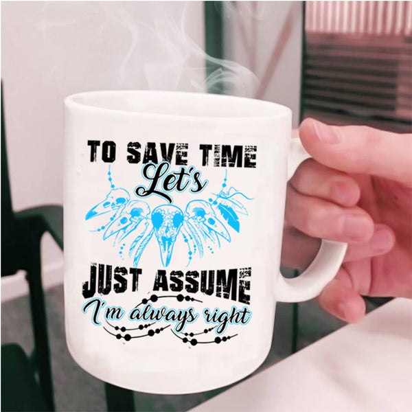 I'm Always Right Coffee Mug, To Save Time Let's Just Assume Cup
