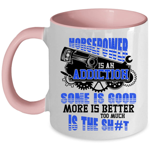 Some Is Good More Is Better Coffee Mug, Horsepower Is An Addiction Accent Mug