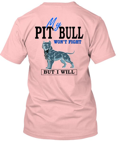 My Pit Bull Won't Fight T Shirt, I Love Dogs T Shirt