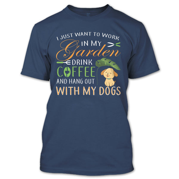I Just Want To Work In My Garden T Shirt, Drink Coffe And Hang Out With My Dog T Shirt