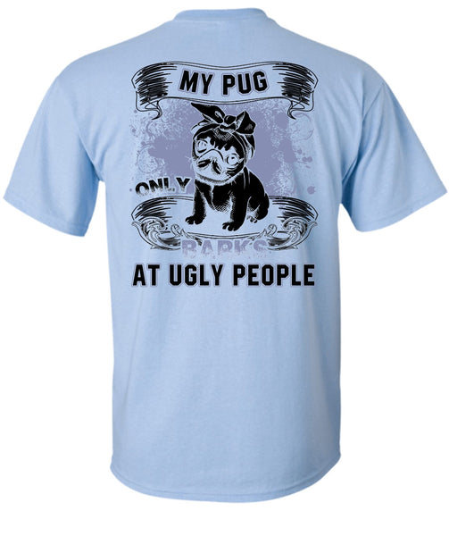 My Pug Only Barks At Ugly People T Shirt, I Love Pug T Shirt