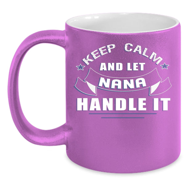 Keep Calm And Let Nana Handle It Coffee Mug, Awesome Nana Coffee Cup