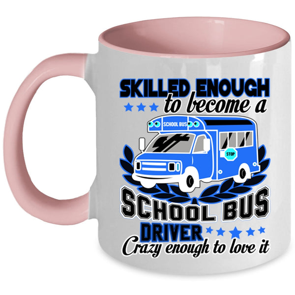 Crazy Enough To Love It Coffee Mug, Become A School Bus Driver Accent Mug