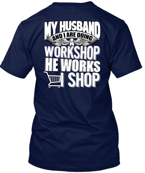 My Husband And I Are Doing A Workshop T Shirt, He Works Shop T Shirt