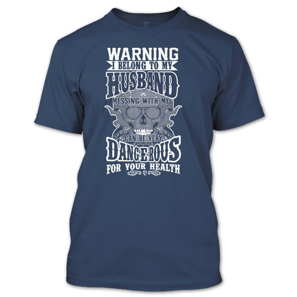 Warning I Belong To My Husband T Shirt, Mesing With Me Very dangerous T Shirt