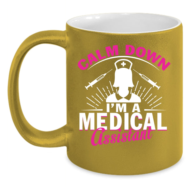 Calm Down Coffee Mug, I'm A Medical Assistant Coffee Cup