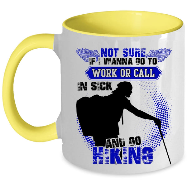 Go Hiking Coffee Mug, I Wanna Go To Work Or Call In sick Accent Mug