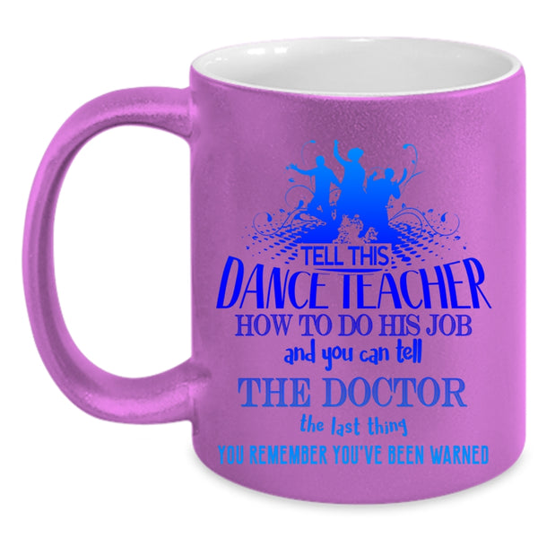 Funny Teacher Coffee Mug, Tell This Dance Teacher How To Do His Job Accent Mug
