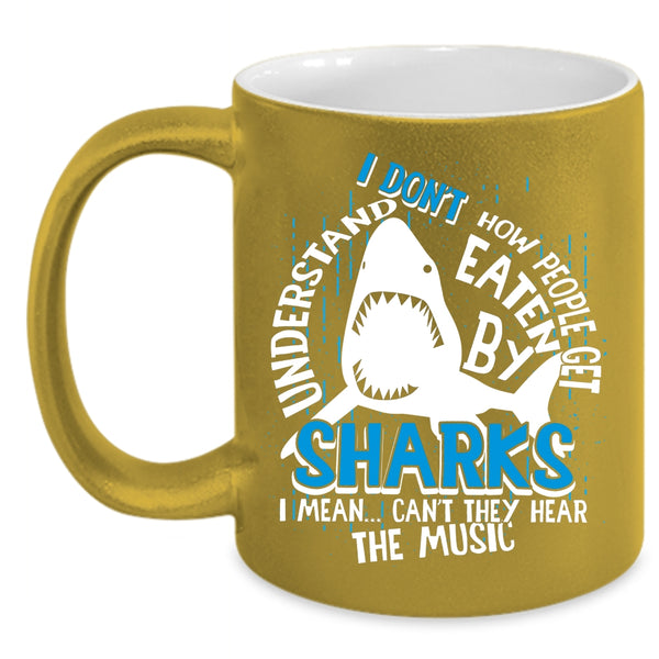 How People Get Eaten By Sharks Coffee Mug, I Mean Can't They Hear The Music Coffee Cup