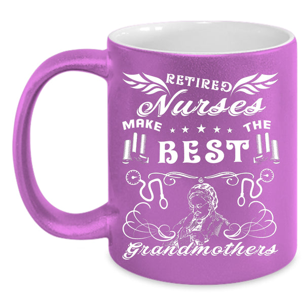 Retired Nurses Make The Best Grandmothers Coffee Mug, Cool Mom Coffee Cup