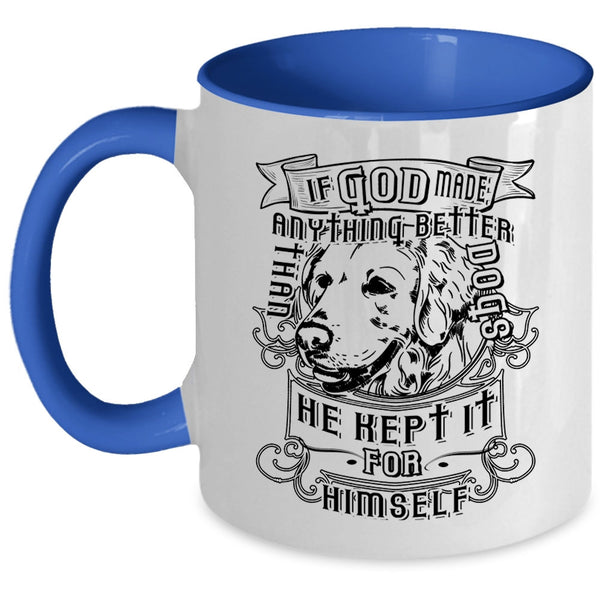 He Kept It For Himself Coffee Mug, God Made Anything Better Than Dogs Accent Mug