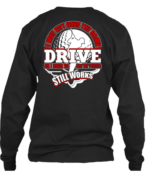 I May Not Have The Same Drive T Shirt, Being A Golfer T Shirt