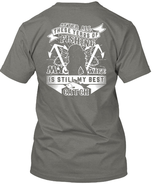 My Wife Is Still My Best Catch T Shirt, These Years Of Fishing T Shirt