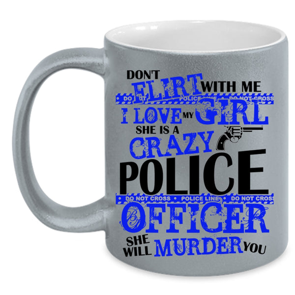 She Is A Crazy Police Officer Coffee Mug, I Love My Girl Accent Mug