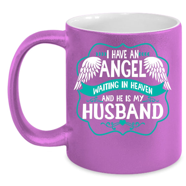 I Have An Angel Waiting In Heaven Coffee Mug, He Is My Husband Coffee Cup