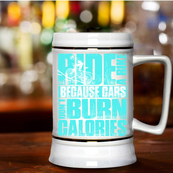 Because Cars Don't Burn Calories Beer Stein 22oz, Ride A Bike Beer Mug
