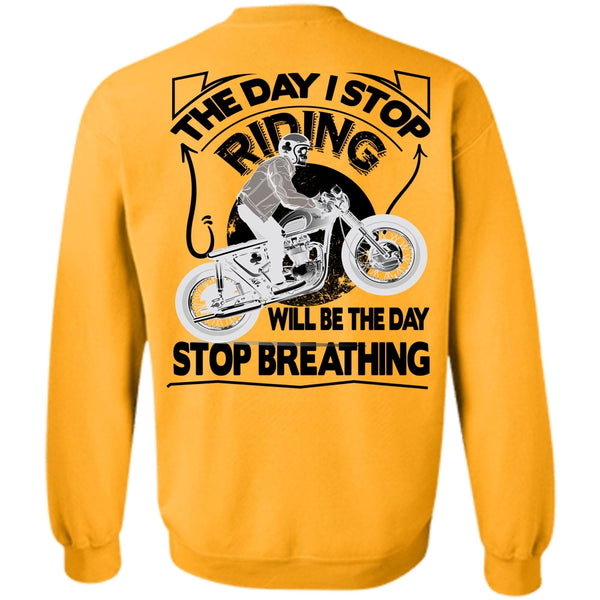 Being A Biker T Shirt, The Day I Stop Riding Sweatshirt