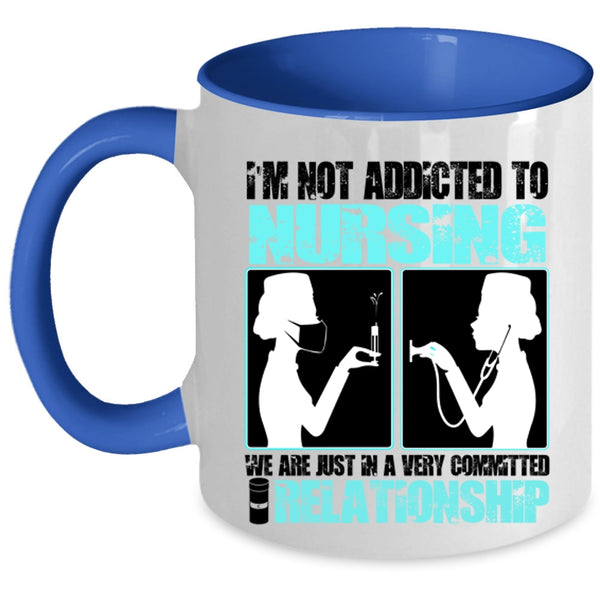 Funny Nurses Coffee Mug, I'm Not Addicted To Nursing Accent Mug