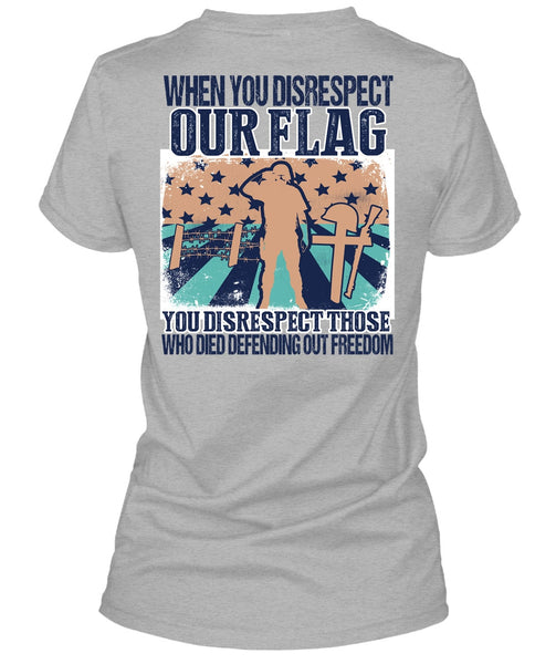 When You Disrespect Our Flag T Shirt, I Love Veteran T Shirt