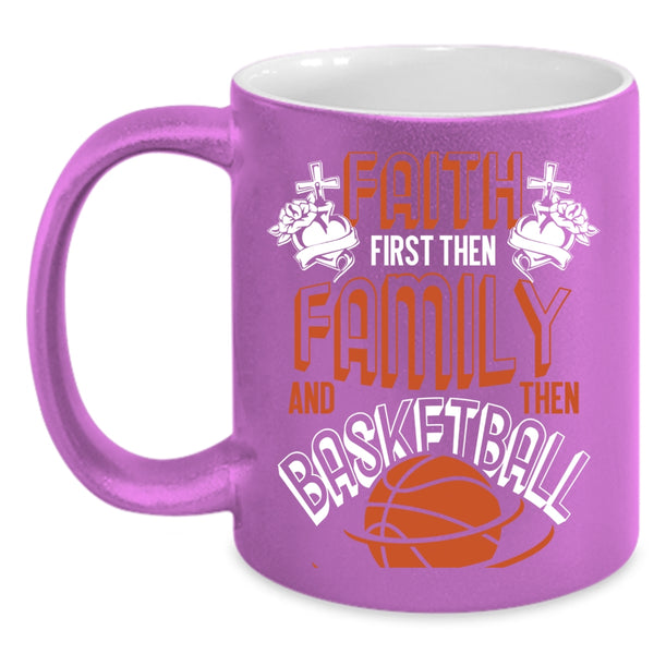 Faith First Then Family And Then Basketball Coffee Mug, Cool Basketball Coffee Cup