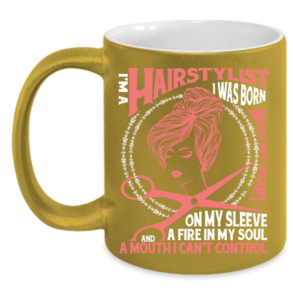 I Am A Hairstylist Coffee Mug, I Was Born With My Heart Coffee Cup