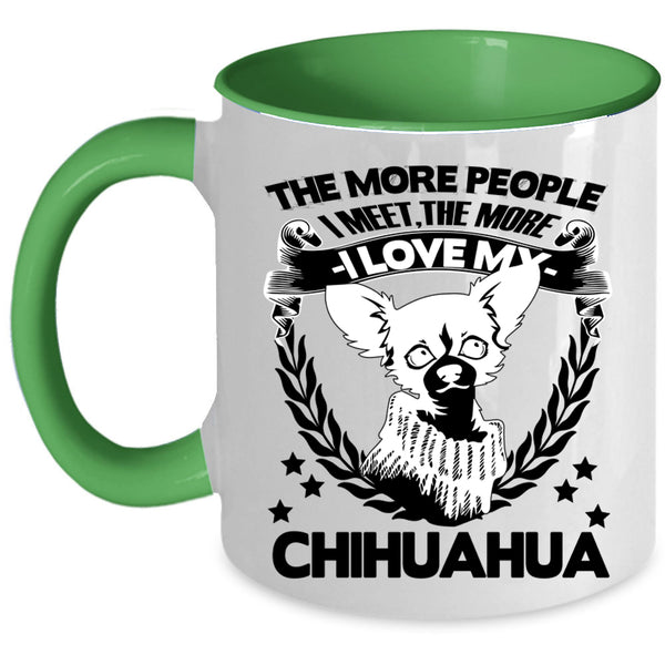 The More I Love My Chihuahua Coffee Mug, The More People I Meet Accent Mug